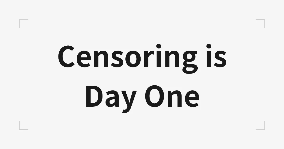 Censoring is Day One